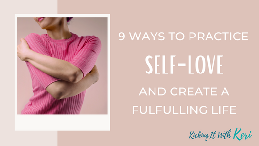 9 Ways to Practice Self-Love and Create a Fulfilling Life